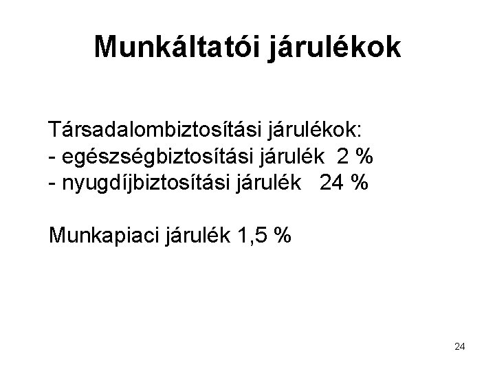 Munkáltatói járulékok Társadalombiztosítási járulékok: - egészségbiztosítási járulék 2 % - nyugdíjbiztosítási járulék 24 %