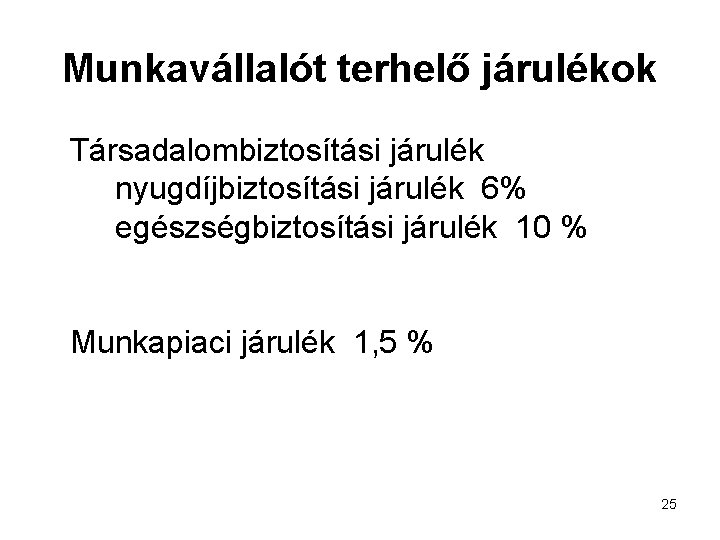 Munkavállalót terhelő járulékok Társadalombiztosítási járulék nyugdíjbiztosítási járulék 6% egészségbiztosítási járulék 10 % Munkapiaci járulék