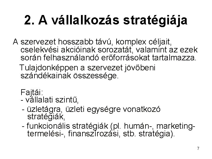 2. A vállalkozás stratégiája A szervezet hosszabb távú, komplex céljait, cselekvési akcióinak sorozatát, valamint