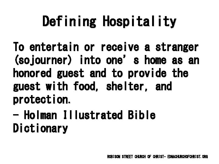Defining Hospitality To entertain or receive a stranger (sojourner) into one’s home as an