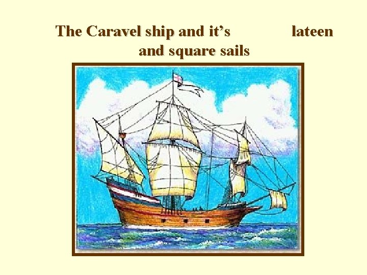 The Caravel ship and it’s and square sails lateen 