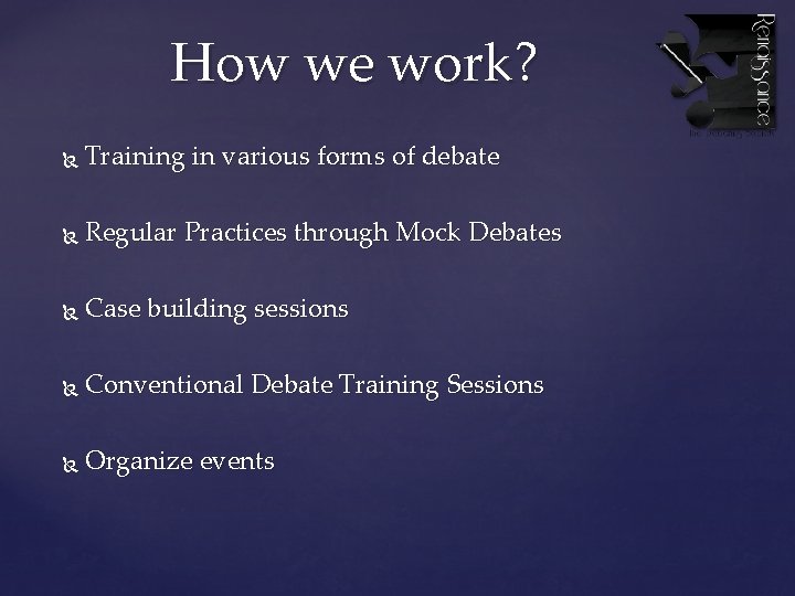 How we work? Training in various forms of debate Regular Practices through Mock Debates