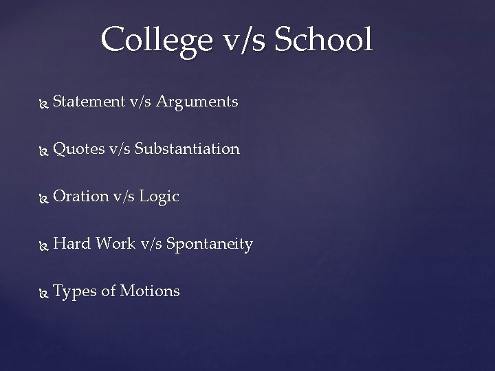 College v/s School Statement v/s Arguments Quotes v/s Substantiation Oration v/s Logic Hard Work