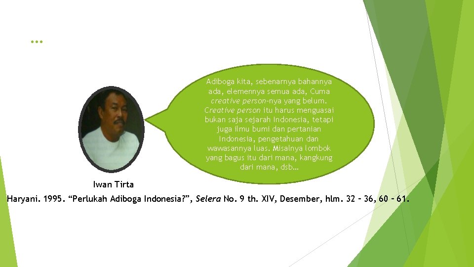 … Adiboga kita, sebenarnya bahannya ada, elemennya semua ada, Cuma creative person-nya yang belum. … Adiboga kita, sebenarnya bahannya ada, elemennya semua ada, Cuma creative person-nya yang belum.