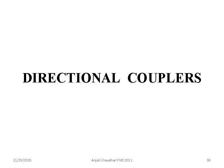 DIRECTIONAL COUPLERS 11/29/2020 Anjali Chaudhari FME 2011 38 