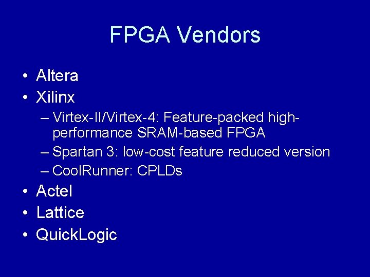 FPGA Vendors • Altera • Xilinx – Virtex-II/Virtex-4: Feature-packed highperformance SRAM-based FPGA – Spartan
