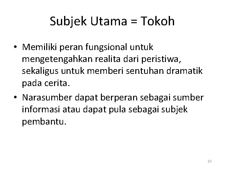 Subjek Utama = Tokoh • Memiliki peran fungsional untuk mengetengahkan realita dari peristiwa, sekaligus