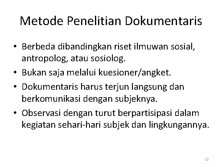 Metode Penelitian Dokumentaris • Berbeda dibandingkan riset ilmuwan sosial, antropolog, atau sosiolog. • Bukan