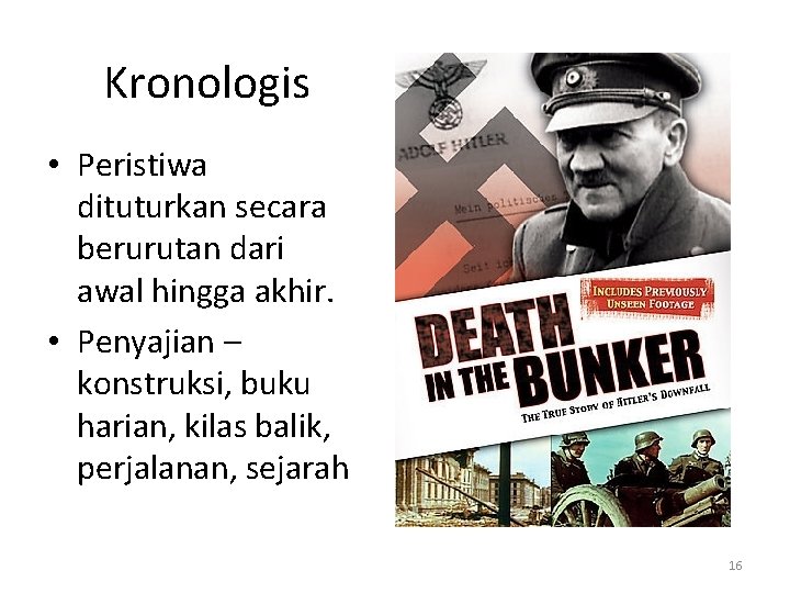 Kronologis • Peristiwa dituturkan secara berurutan dari awal hingga akhir. • Penyajian – konstruksi,