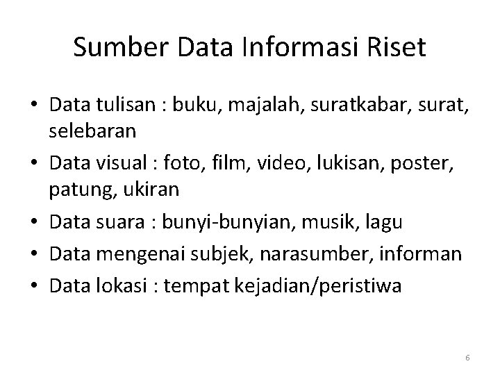 Sumber Data Informasi Riset • Data tulisan : buku, majalah, suratkabar, surat, selebaran •