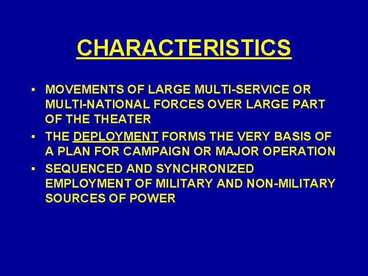 CHARACTERISTICS • MOVEMENTS OF LARGE MULTI-SERVICE OR MULTI-NATIONAL FORCES OVER LARGE PART OF THEATER CHARACTERISTICS • MOVEMENTS OF LARGE MULTI-SERVICE OR MULTI-NATIONAL FORCES OVER LARGE PART OF THEATER
