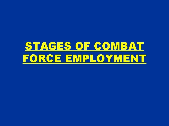 STAGES OF COMBAT FORCE EMPLOYMENT STAGES OF COMBAT FORCE EMPLOYMENT