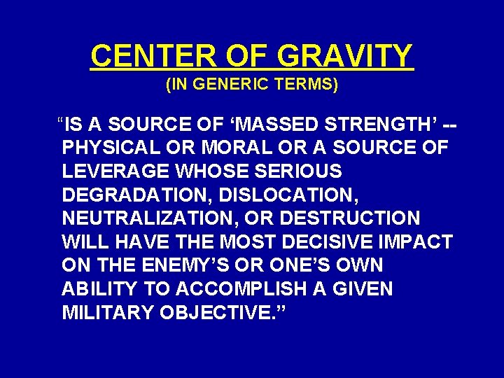CENTER OF GRAVITY (IN GENERIC TERMS) “IS A SOURCE OF ‘MASSED STRENGTH’ -PHYSICAL OR CENTER OF GRAVITY (IN GENERIC TERMS) “IS A SOURCE OF ‘MASSED STRENGTH’ -PHYSICAL OR