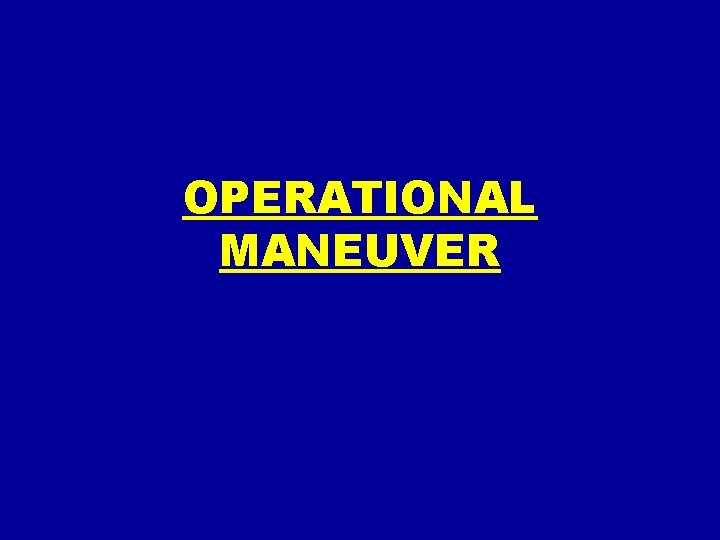 OPERATIONAL MANEUVER OPERATIONAL MANEUVER