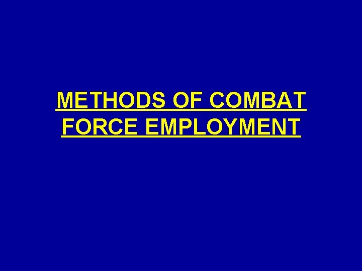 METHODS OF COMBAT FORCE EMPLOYMENT METHODS OF COMBAT FORCE EMPLOYMENT