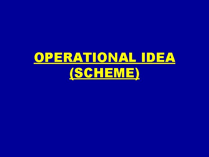 OPERATIONAL IDEA (SCHEME) OPERATIONAL IDEA (SCHEME)