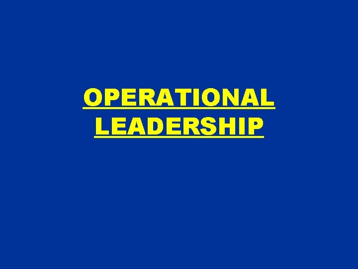 OPERATIONAL LEADERSHIP OPERATIONAL LEADERSHIP