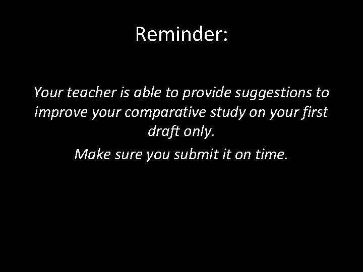 Reminder: Your teacher is able to provide suggestions to improve your comparative study on