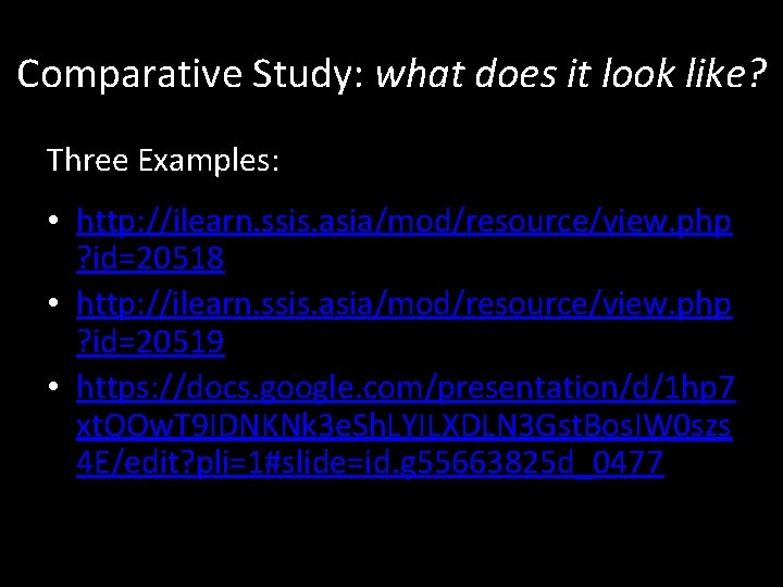 Comparative Study: what does it look like? Three Examples: • http: //ilearn. ssis. asia/mod/resource/view.