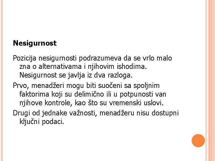 Nesigurnost Pozicija nesigurnosti podrazumeva da se vrlo malo zna o alternativama i njihovim ishodima.