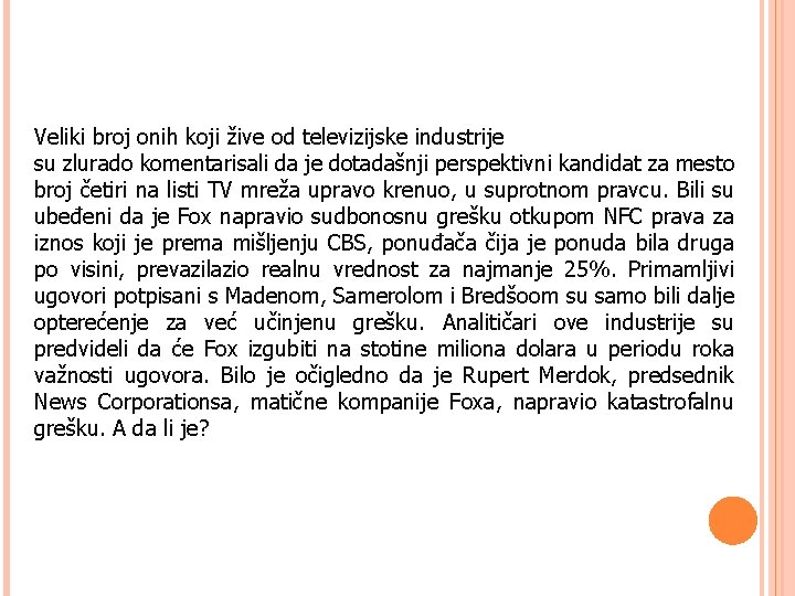 Veliki broj onih koji žive od televizijske industrije su zlurado komentarisali da je dotadašnji