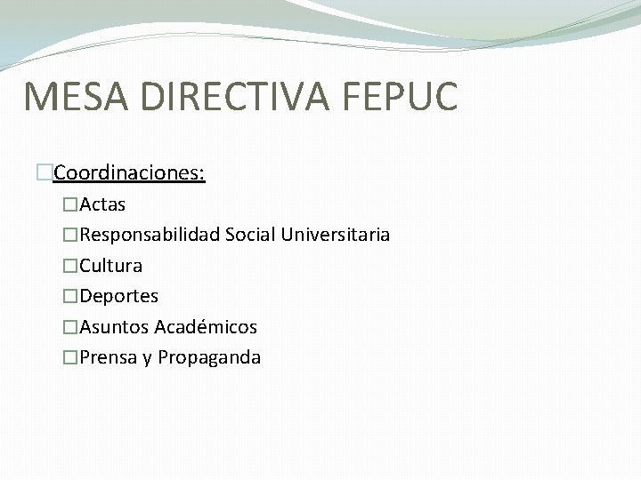 MESA DIRECTIVA FEPUC �Coordinaciones: �Actas �Responsabilidad Social Universitaria �Cultura �Deportes �Asuntos Académicos �Prensa y