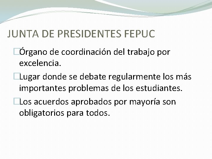 JUNTA DE PRESIDENTES FEPUC �Órgano de coordinación del trabajo por excelencia. �Lugar donde se