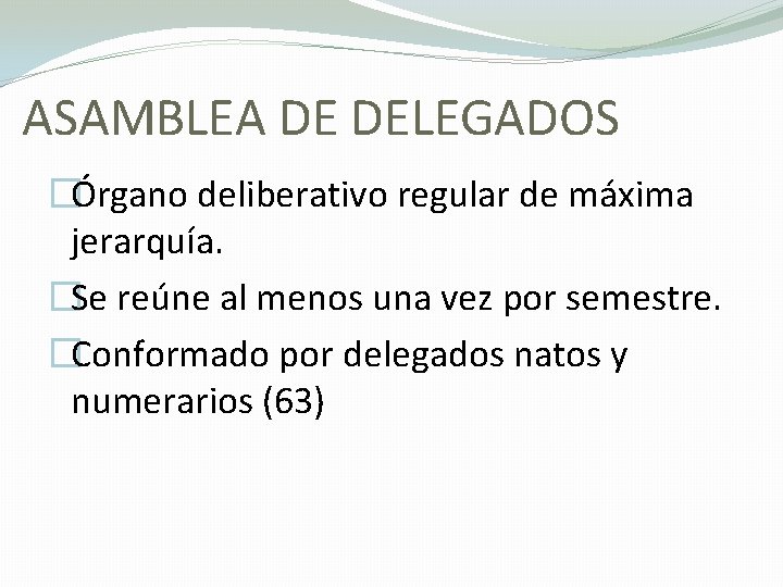 ASAMBLEA DE DELEGADOS �Órgano deliberativo regular de máxima jerarquía. �Se reúne al menos una