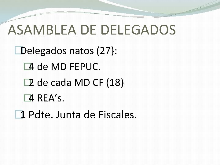 ASAMBLEA DE DELEGADOS �Delegados natos (27): � 4 de MD FEPUC. � 2 de