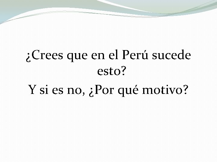 ¿Crees que en el Perú sucede esto? Y si es no, ¿Por qué motivo?