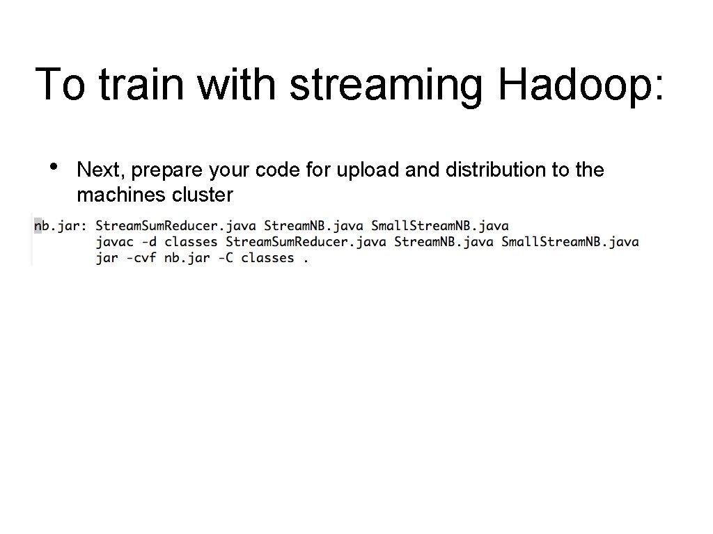 To train with streaming Hadoop: • Next, prepare your code for upload and distribution