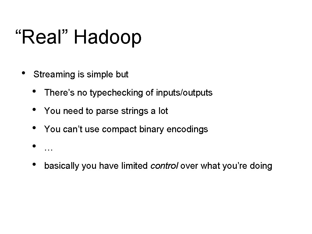 “Real” Hadoop • Streaming is simple but • • • There’s no typechecking of