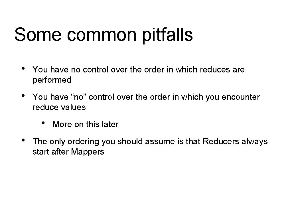 Some common pitfalls • You have no control over the order in which reduces