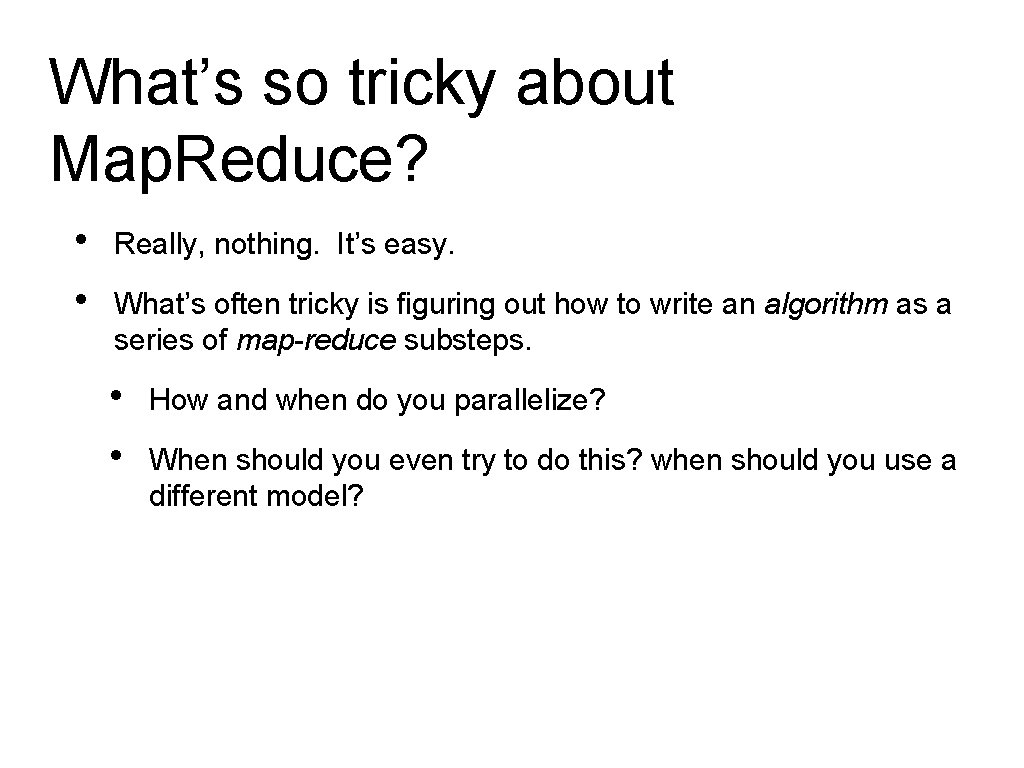 What’s so tricky about Map. Reduce? • • Really, nothing. It’s easy. What’s often