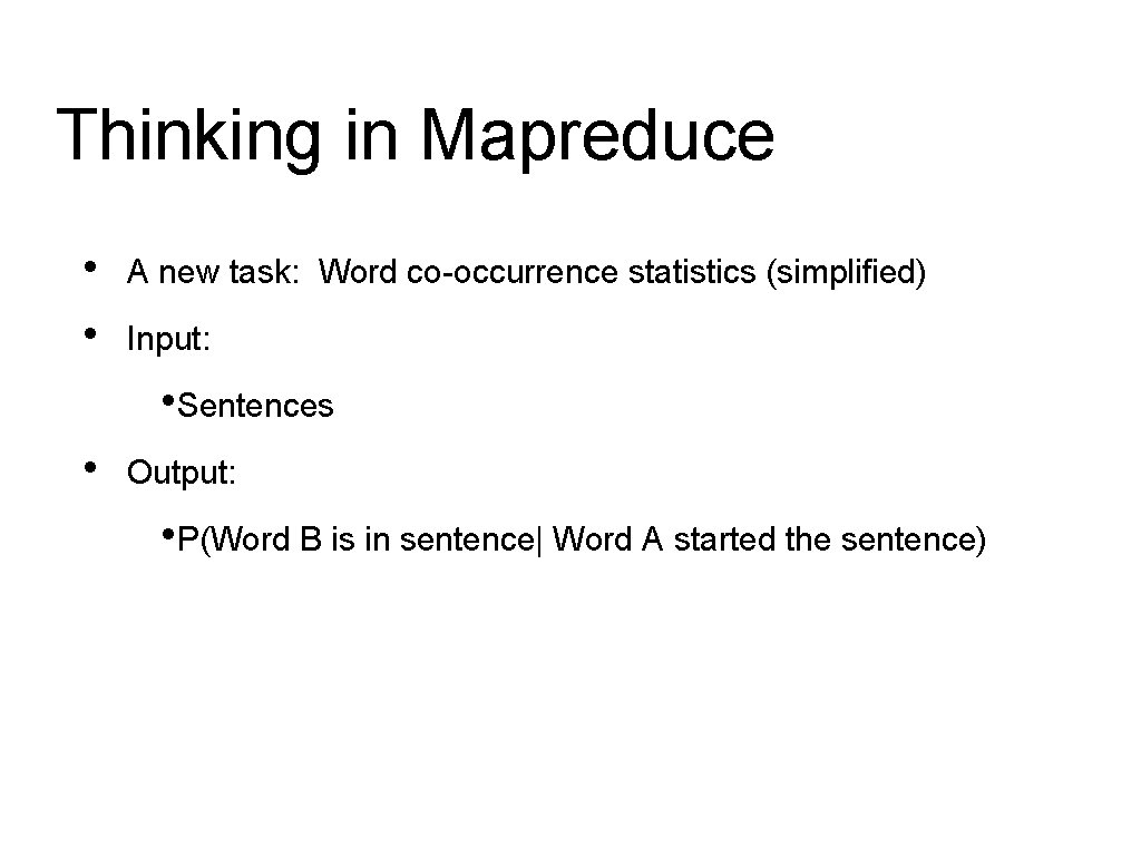 Thinking in Mapreduce • • A new task: Word co-occurrence statistics (simplified) Input: •