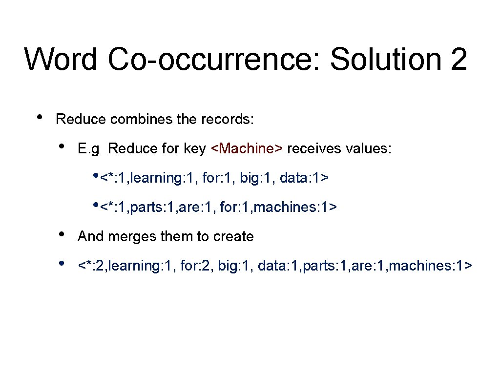 Word Co-occurrence: Solution 2 • Reduce combines the records: • E. g Reduce for