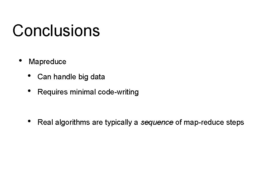 Conclusions • Mapreduce • • Can handle big data • Real algorithms are typically