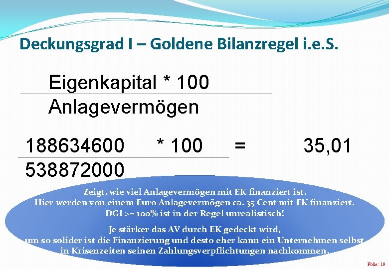 Deckungsgrad I – Goldene Bilanzregel i. e. S. Eigenkapital * 100 Anlagevermögen 188634600 538872000