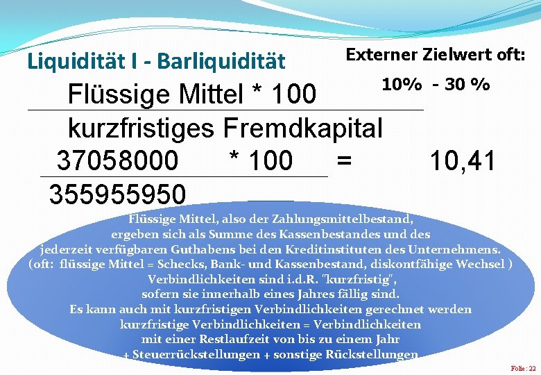 Liquidität I - Barliquidität Externer Zielwert oft: 10% - 30 % Flüssige Mittel * Liquidität I - Barliquidität Externer Zielwert oft: 10% - 30 % Flüssige Mittel *