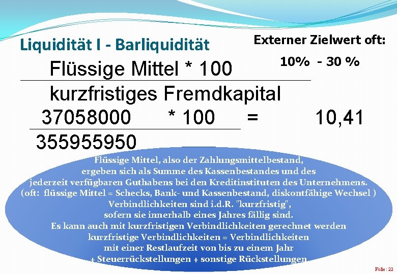 Liquidität I - Barliquidität Externer Zielwert oft: 10% - 30 % Flüssige Mittel *