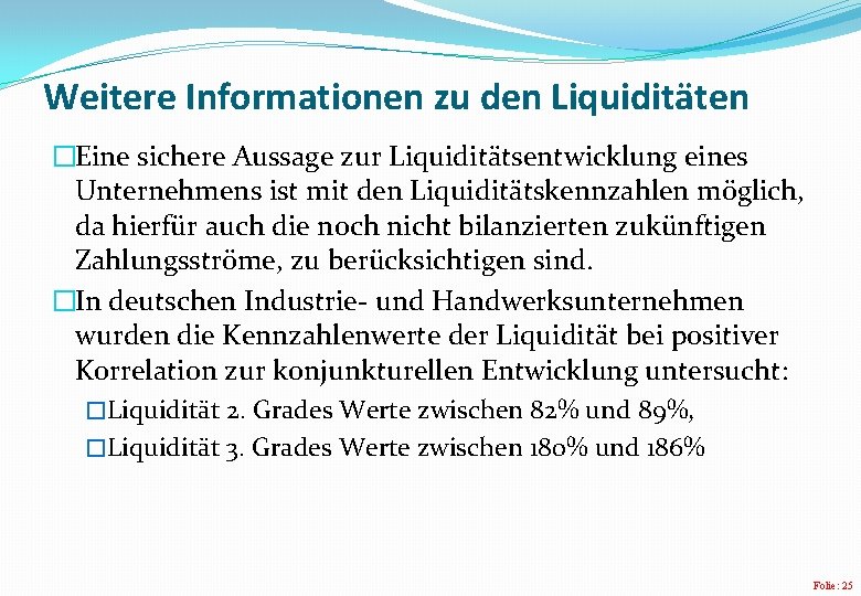 Weitere Informationen zu den Liquiditäten �Eine sichere Aussage zur Liquiditätsentwicklung eines Unternehmens ist mit