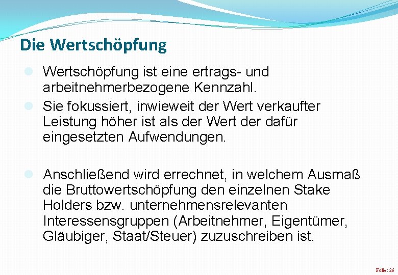 Die Wertschöpfung l Wertschöpfung ist eine ertrags- und arbeitnehmerbezogene Kennzahl. l Sie fokussiert, inwieweit