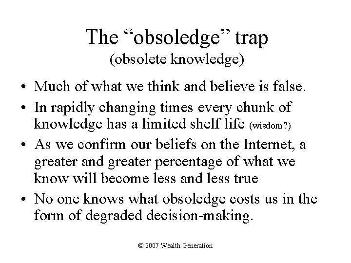 The “obsoledge” trap (obsolete knowledge) • Much of what we think and believe is