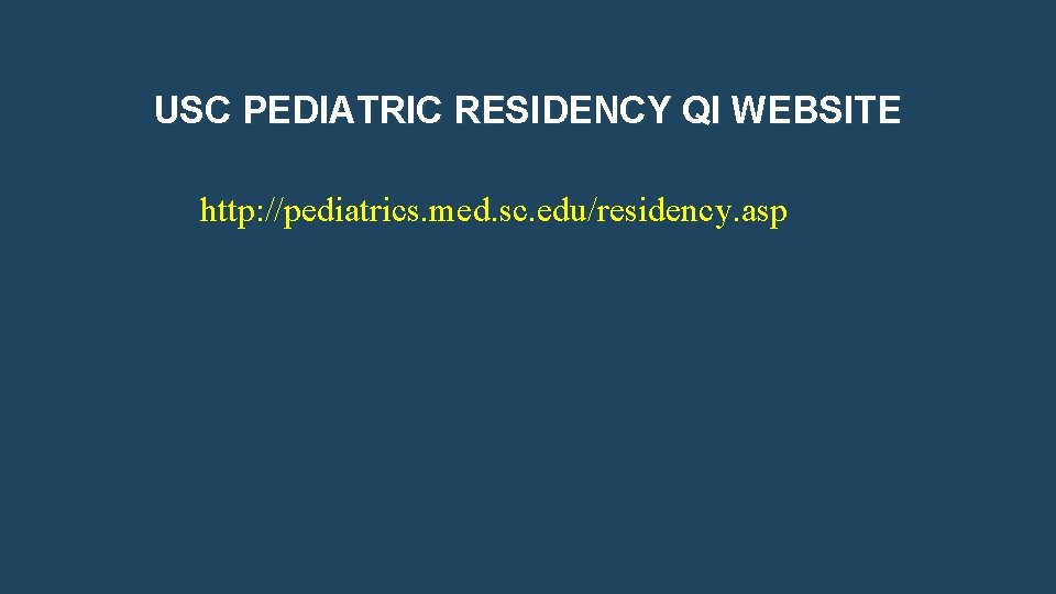 USC PEDIATRIC RESIDENCY QI WEBSITE http: //pediatrics. med. sc. edu/residency. asp 