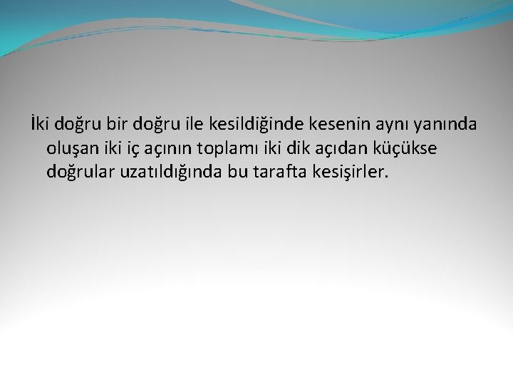 İki doğru bir doğru ile kesildiğinde kesenin aynı yanında oluşan iki iç açının toplamı