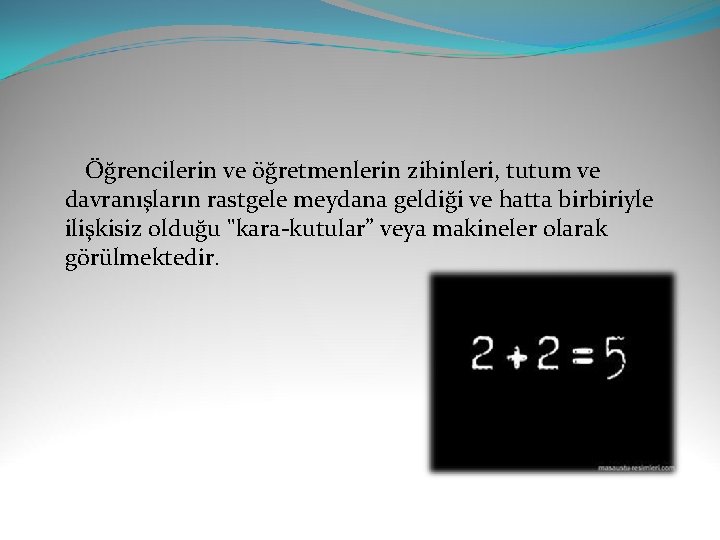  Öğrencilerin ve öğretmenlerin zihinleri, tutum ve davranışların rastgele meydana geldiği ve hatta birbiriyle