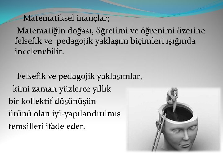  Matematiksel inançlar; Matematiğin doğası, öğretimi ve öğrenimi üzerine felsefik ve pedagojik yaklaşım biçimleri