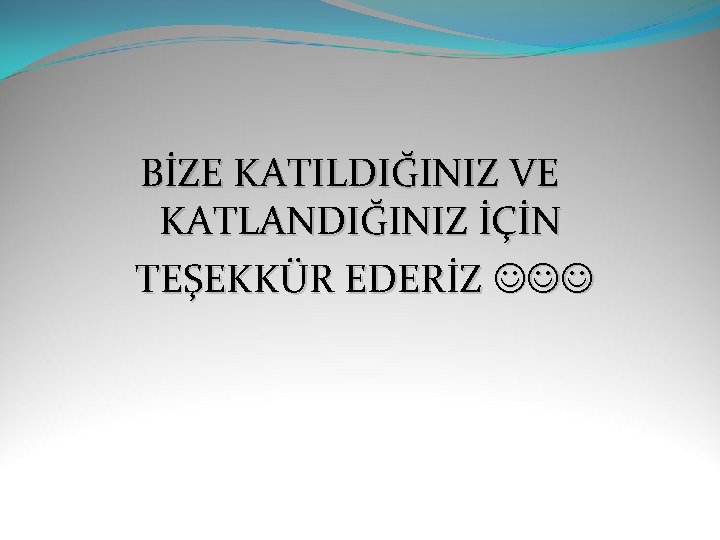 BİZE KATILDIĞINIZ VE KATLANDIĞINIZ İÇİN TEŞEKKÜR EDERİZ 