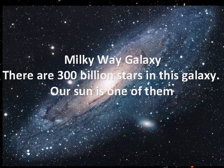Galaxy Milky Way Galaxy There are 300 billion stars in this galaxy. Our sun