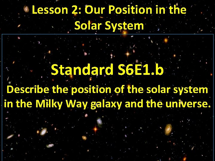 Lesson 2: Our Position in the Solar System Standard S 6 E 1. b